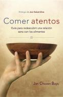 Comer Atentos (Mindful Eating): Guía Para Redescubrir Una Relación Sana Con Los Alimentos di Jan Chozen Bays edito da RANDOM HOUSE ESPANOL