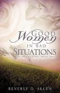 Good Women in Bad Situations di Beverly D. Allen edito da XULON PR