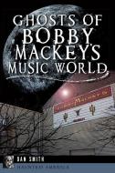 Ghosts of Bobby Mackey's Music World di Dan Smith edito da HISTORY PR