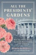 All the Presidents' Gardens: How the White House Grounds Have Grown with America di Marta Mcdowell edito da TIMBER PR INC