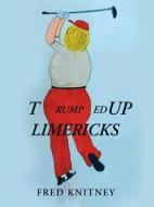 TRUMPed up Limericks di Fred Knitney edito da Author Solutions Inc