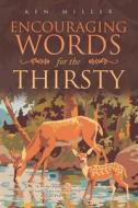 Encouraging Words For The Thirsty di Ken Miller edito da Trafford Publishing
