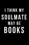 I Think My Soulmate May Be Books: Blank Line Journal di Hunter Leilani Elliott edito da LIGHTNING SOURCE INC