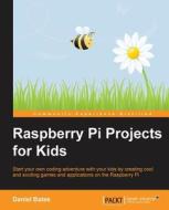 Raspberry Pi Projects for Kids di Daniel Bates edito da PACKT PUB