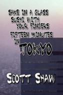 Sake in a Glass, Sushi with Your Fingers: Fifteen Minutes in Tokyo di Scott Shaw edito da Buddha Rose Publications