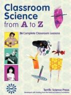 Classroom Science from A to Z di Mickey Sarquis, Lynn Hogue edito da TERRIFIC SCIENCE PR