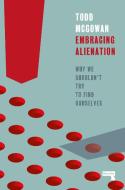 Embracing Alienation: Rethinking Our Displacement di Todd McGowan edito da REPEATER