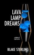 Lava Lamp Dreams: A Collection of Original Poetry di Blake Sterling edito da LIGHTNING SOURCE INC