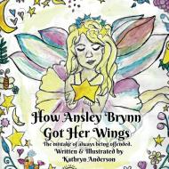How Ansley Brynn Got Her Wings di Kathryn Anderson edito da ImagineWe, LLC