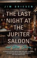 The Last Night at the Jupiter Saloon and Other Stories di Jim Driesen edito da Booklocker.com