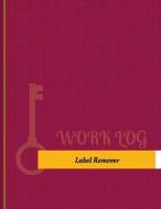 Label Remover Work Log: Work Journal, Work Diary, Log - 131 Pages, 8.5 X 11 Inches di Key Work Logs edito da Createspace Independent Publishing Platform