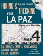 Hiking & Trekking Around La Paz Bolivia Map 4 (Sorata-Charazani) Topographic Map Atlas Kallurhuaya, Carneta, Huarcamarca, Carijana, Sayhuani, Italaque di Sergio Mazitto edito da Createspace Independent Publishing Platform