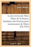 La Tres Reverende Mere Marie De La Passion, Fondatrice Des Franciscaines Missionnaires De Marie di HYGONET-M B edito da Hachette Livre - BNF