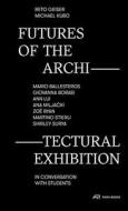 Futures Of The Architectural Exhibition edito da Park Books