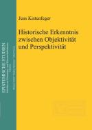 Historische Erkenntnis zwischen Objektivität und Perspektivität di Jens Kistenfeger edito da Gruyter, Walter de GmbH