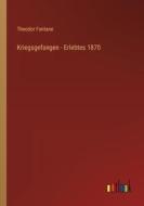 Kriegsgefangen - Erlebtes 1870 di Theodor Fontane edito da Outlook Verlag