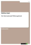 Der Internationale Währungsfonds di Matthias Geipel edito da GRIN Publishing
