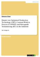 Einsatz von Optimized Production Technology (OPT), Constant Work in Process (CONWIP) und Retrograde Terminierung (RT) in di Simone Ziser edito da GRIN Verlag
