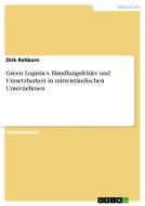 Green Logistics. Handlungsfelder und Umsetzbarkeit in mittelständischen Unternehmen di Dirk Rehborn edito da GRIN Verlag