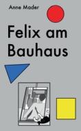 Felix am Bauhaus di Anne Mader edito da Books on Demand