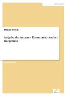 Aufgabe der internen Kommunikation bei Integration di Manuel Vetsch edito da Diplom.de