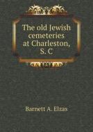 The Old Jewish Cemeteries At Charleston, S. C di Barnett A Elzas edito da Book On Demand Ltd.
