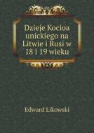 Dzieje Kocioa Unickiego Na Litwie I Rusi W 18 I 19 Wieku di Edward Likowski edito da Book On Demand Ltd.