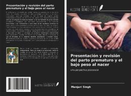 Presentación y revisión del parto prematuro y el bajo peso al nacer di Manjari Singh edito da Ediciones Nuestro Conocimiento