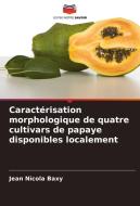 Caractérisation morphologique de quatre cultivars de papaye disponibles localement di Jean Nicola Baxy edito da Editions Notre Savoir