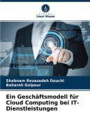 Ein Geschäftsmodell für Cloud Computing bei IT-Dienstleistungen di Shabnam Rezazadeh Douchi, Bahareh Golpour edito da Verlag Unser Wissen