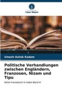 Politische Verhandlungen zwischen Engländern, Franzosen, Nizam und Tipu di Umesh Ashok Kadam edito da Verlag Unser Wissen