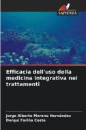 Efficacia dell'uso della medicina integrativa nei trattamenti di Jorge Alberto Moreno Hernández, Dorqui Fariña Costa edito da Edizioni Sapienza