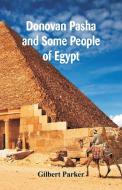 Donovan Pasha And Some People Of Egypt, Complete di Gilbert Parker edito da Alpha Editions