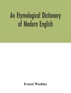 An etymological dictionary of modern English di Ernest Weekley edito da Alpha Editions