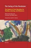 The Swing of the Pendulum: The Urgency of Arts Education for Healing, Learning, and Wholeness edito da SENSE PUBL