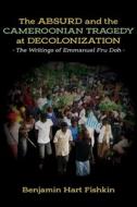 The Absurd and the Cameroonian Tragedy at Decolonization di Benjamin Hart Fishkin edito da Langaa RPCIG