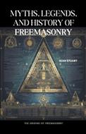 Myths, Legends, and History of Freemasonry di Sean Stuart edito da Sean Stuart