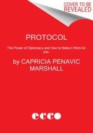 Protocol: The Power of Diplomacy and How to Make It Work for You. di Capricia Penavic Marshall edito da ECCO PR