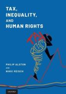 Tax, Inequality, and Human Rights di Philip Alston edito da OXFORD UNIV PR