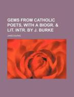 Gems From Catholic Poets, With A Biogr. di James Burke edito da Rarebooksclub.com
