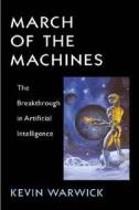 March of the Machines: The Breakthrough in Artificial Intelligence di Kevin Warwick edito da UNIV OF ILLINOIS PR