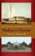 Politics of Heritage from Madras to Chennai di Mary E Hancock edito da Indiana University Press (IPS)