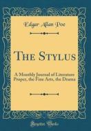 The Stylus: A Monthly Journal of Literature Proper, the Fine Arts, the Drama (Classic Reprint) di Edgar Allan Poe edito da Forgotten Books