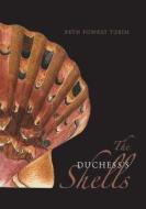 The Duchess′s Shells - Natural History Collecting in the Age of Cook′s Voyages di Beth Fowkes Tobin edito da Yale University Press