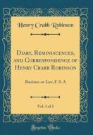 Diary, Reminiscences, and Correspondence of Henry Crabb Robinson, Vol. 1 of 2: Barrister-At-Law, F. S. a (Classic Reprint) di Henry Crabb Robinson edito da Forgotten Books