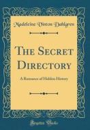 The Secret Directory: A Romance of Hidden History (Classic Reprint) di Madeleine Vinton Dahlgren edito da Forgotten Books