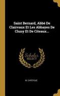 Saint Bernard, Abbé de Clairvaux Et Les Abbayes de Cluny Et de Citeaux... di M. Capefigue edito da WENTWORTH PR