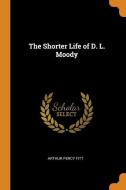 The Shorter Life Of D. L. Moody di Arthur Percy Fitt edito da Franklin Classics Trade Press