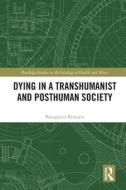 Dying In A Transhumanist And Posthuman Society di Panagiotis Pentaris edito da Taylor & Francis Ltd