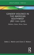 Gender Violence In The American Southwest (AD 1100-1300) di Debra L. Martin, Claira Ralston edito da Taylor & Francis Ltd